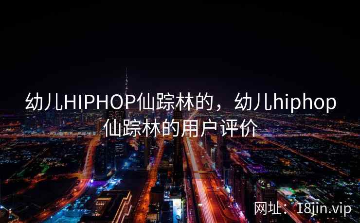 幼儿HIPHOP仙踪林的，幼儿hiphop仙踪林的用户评价