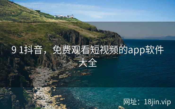 9 1抖音，免费观看短视频的app软件大全
